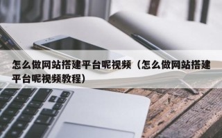 天水怎么做网站搭建平台呢视频（怎么做网站搭建平台呢视频教程）